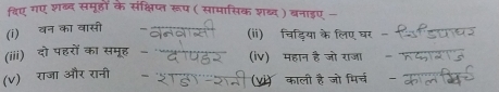 दिए गए शब्ब समूहों के संक्षिप्त रूप ( सामासिक शब्ब ) बनाइए- 
(i)ॉवन का वासी 
(ii)ॉ चिडिया के लिए घर 
(iii) दो पहरों का समूह (iv)ॉ महान है जो राजा 
(v) राजा और रानी 
(प) काली है जो मिर्च