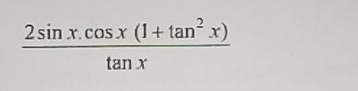  (2sin x.cos x(1+tan^2x))/tan x 