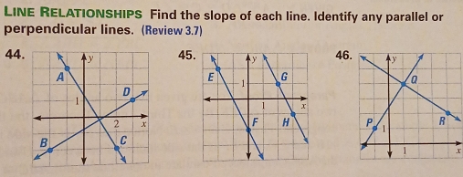 LINE RELATIONSHIPS Find the slope of each line. Identify any parallel or 
perpendicular lines. (Review 3.7)
44.4546.

x