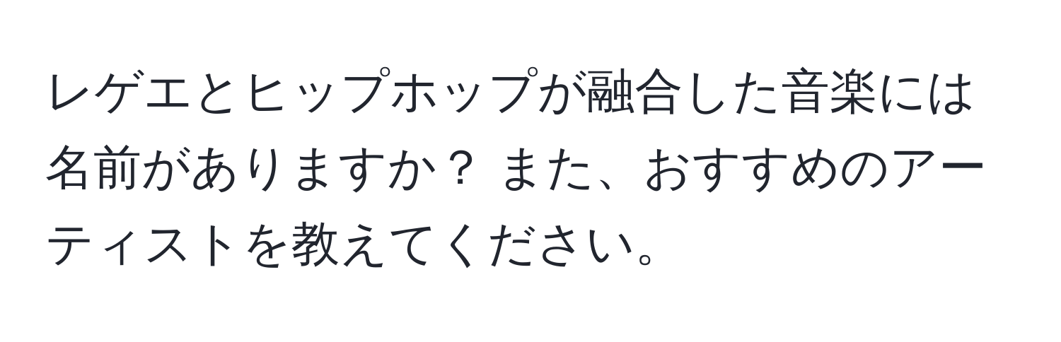 レゲエとヒップホップが融合した音楽には名前がありますか？ また、おすすめのアーティストを教えてください。