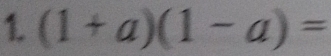 (1+a)(1-a)=