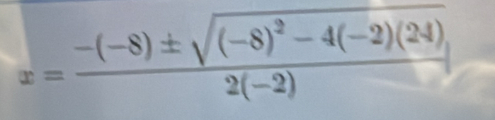 x=frac -(-8)± sqrt((-8)^2)-4(-2)(24)2(-2)