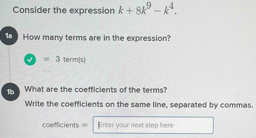 Solved: Consider the expression k+8k^9-k^4. 1a How many terms are in ...