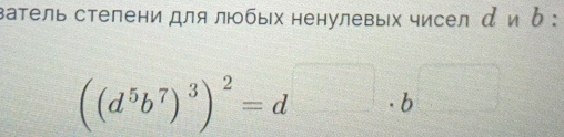 ватель степени для любьх ненулевых чисел ди δ :
((d^5b^7)^3)^2=d· b