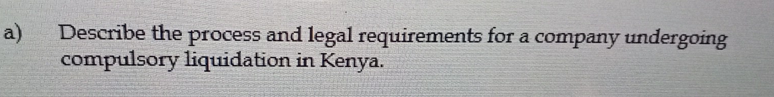 Describe the process and legal requirements for a company undergoing 
compulsory liquidation in Kenya.