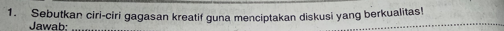 Sebutkan ciri-ciri gagasan kreatif guna menciptakan diskusi yang berkualitas! 
Jawab:_