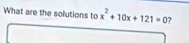 What are the solutions to x^2+10x+121=0 ?