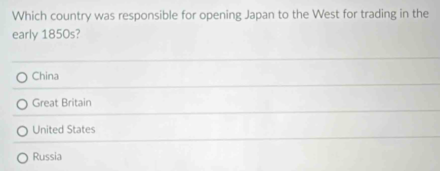 Which country was responsible for opening Japan to the West for trading in the
early 1850s?
China
Great Britain
United States
Russia