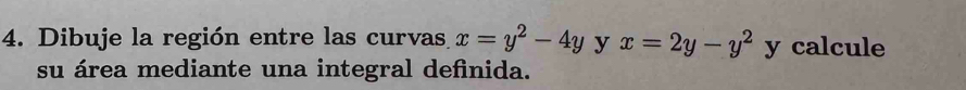 Dibuje la región entre las curvas x=y^2-4y y x=2y-y^2 y calcule
su área mediante una integral definida.