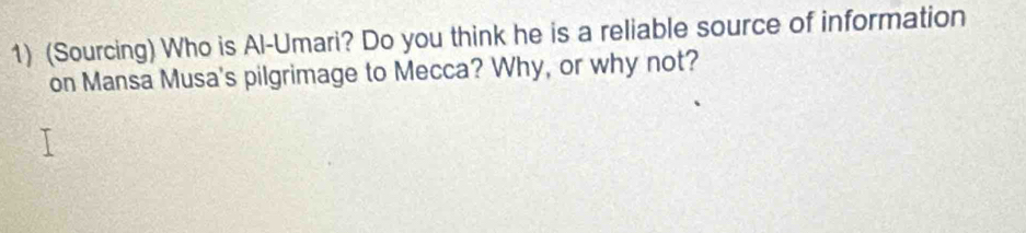 (Sourcing) Who is Al-Umari? Do you think he is a reliable source of information 
on Mansa Musa's pilgrimage to Mecca? Why, or why not?