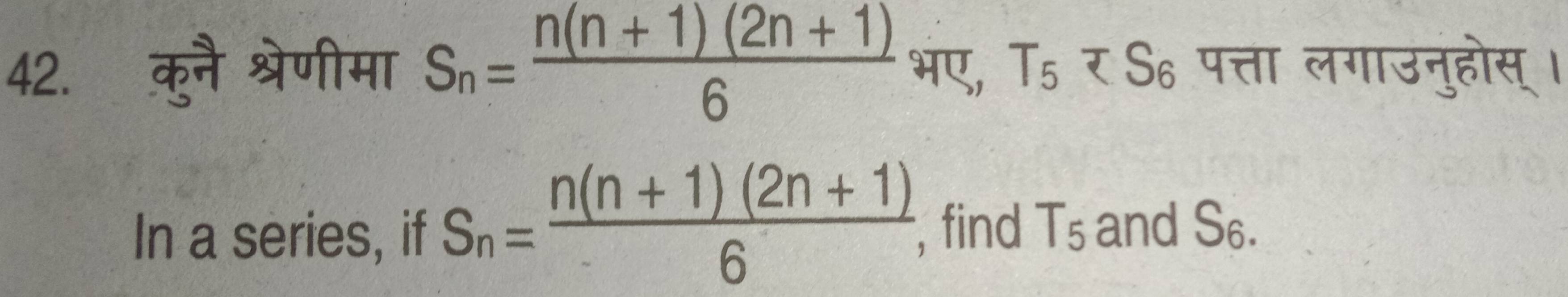 कुनै श्रेणीमा S_n= (n(n+1)(2n+1))/6  भए, T_5 पत्ता लगाउनुहोस् । 
In a series, if S_n= (n(n+1)(2n+1))/6  , find T_5 and S_6.