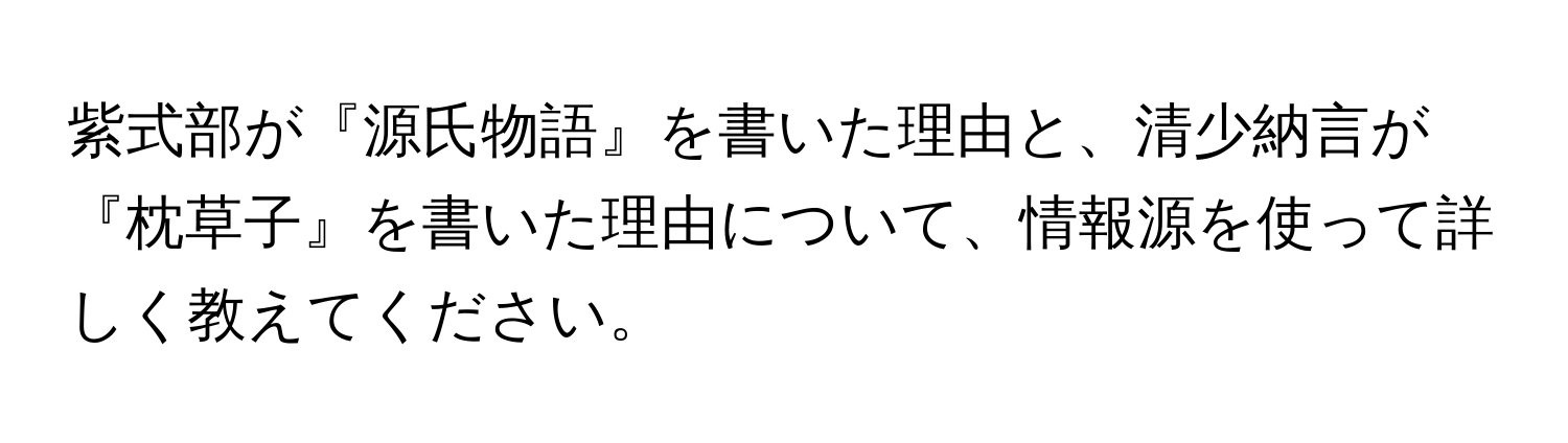 紫式部が『源氏物語』を書いた理由と、清少納言が『枕草子』を書いた理由について、情報源を使って詳しく教えてください。