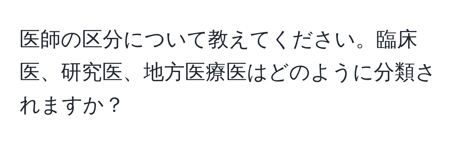 医師の区分について教えてください。臨床医、研究医、地方医療医はどのように分類されますか？