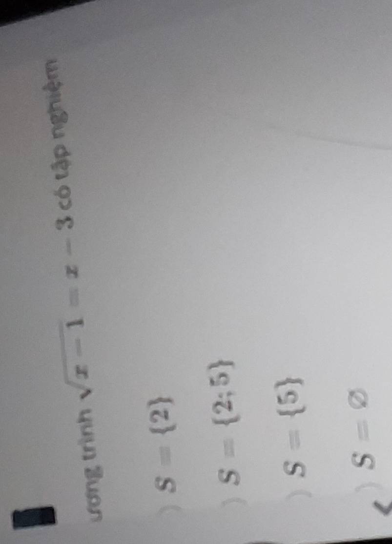 ương trình sqrt(x-1)=x-3 có tập nghiệm
S= 2
S= 2;5
S= 5
S=varnothing