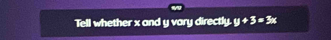 Tell whether x and y vary directly y+3=3x