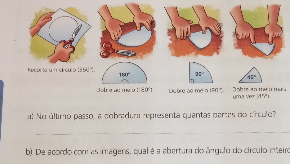 No último passo, a dobradura representa quantas partes do círculo?
_
b) De acordo com as imagens, qual é a abertura do ângulo do círculo inteiro