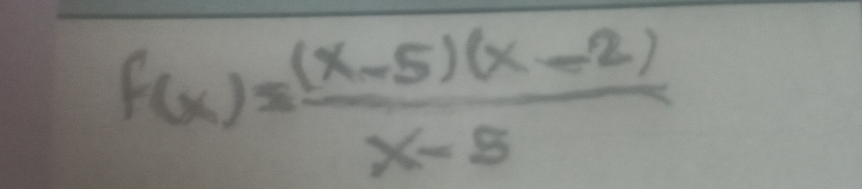 f(x)= ((x-5)(x-2))/x-5 