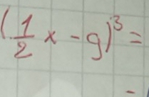 ( 1/2 x-9)^3=