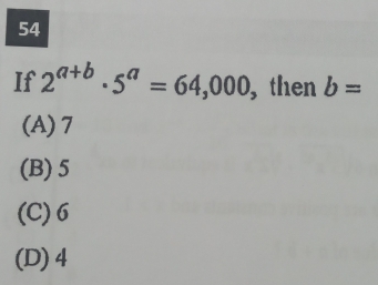 If 2^(a+b)· 5^a=64,000 , then b=
(A) 7
(B) 5
(C) 6
(D) 4