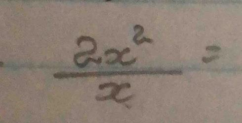  2x^2/x =