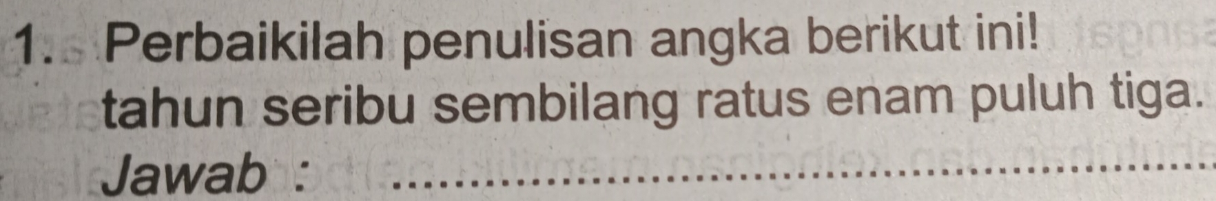 Perbaikilah penulisan angka berikut ini! 
tahun seribu sembilang ratus enam puluh tiga. 
Jawab :