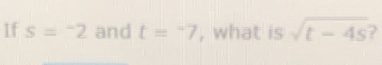 If s=^-2 and t=-7 , what is sqrt(t-4s) 7