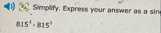 Simplify. Express your answer as a sin
815^1· 815^1