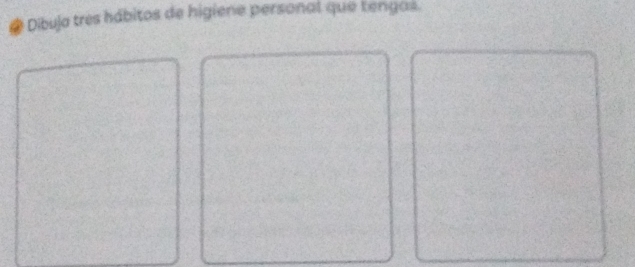 Dibuja tres hábitos de higiene personal que tengas.