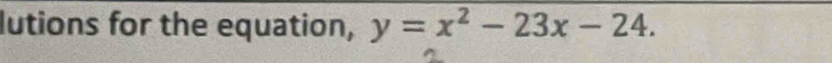 lutions for the equation, y=x^2-23x-24.