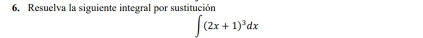 Resuelva la siguiente integral por sustitución
∈t (2x+1)^3dx