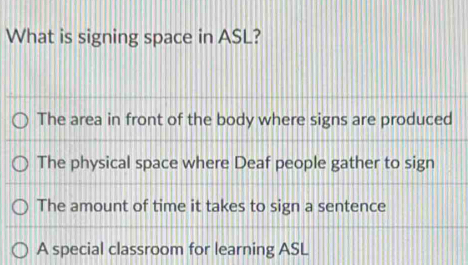Solved: What is signing space in ASL? The area in front of the body ...