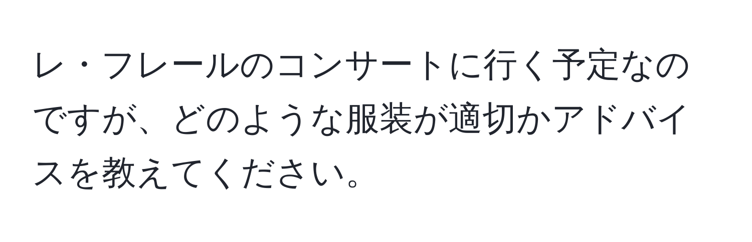 レ・フレールのコンサートに行く予定なのですが、どのような服装が適切かアドバイスを教えてください。