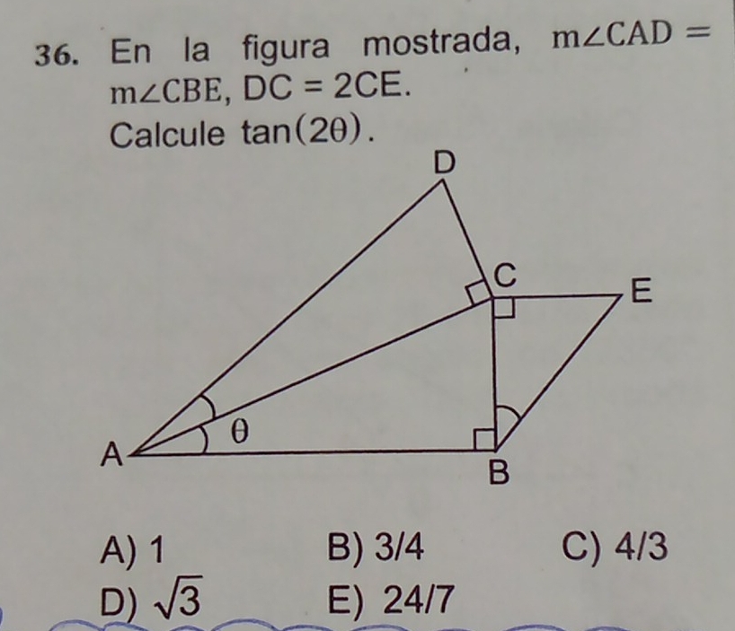 En la figura mostrada, m∠ CAD=
m∠ CBE, DC=2CE. 
Calcule tan (2θ ).
A) 1 B) 3/4 C) 4/3
D) sqrt(3) E) 24/7