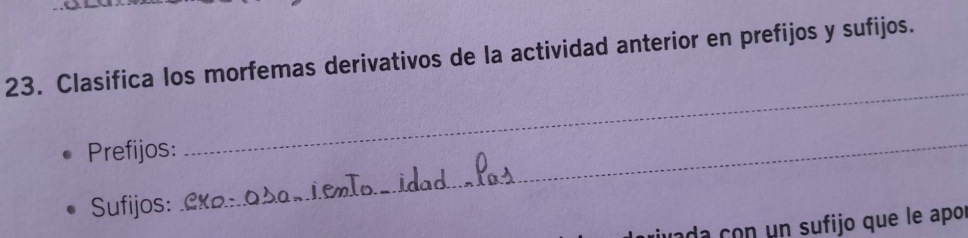 Clasifica los morfemas derivativos de la actividad anterior en prefijos y sufijos. 
_ 
Prefijos:_ 
Sufijos: 
da çon un sufijo que le apor