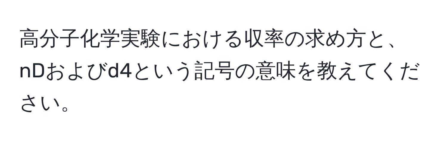 高分子化学実験における収率の求め方と、nDおよびd4という記号の意味を教えてください。