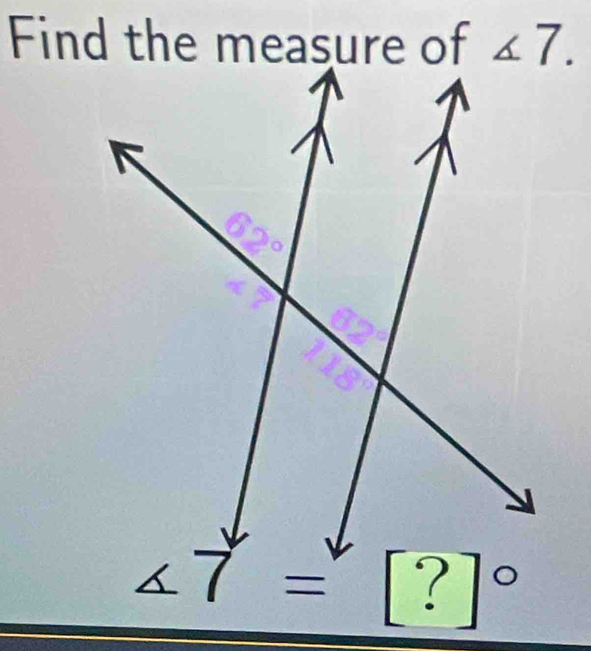 Find the measure of ∠ 7.
∠ 7=[?]^circ 