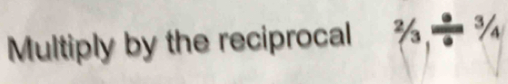 Multiply by the reciprocal %, ÷ %