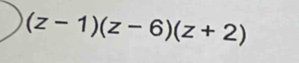 (z-1)(z-6)(z+2)