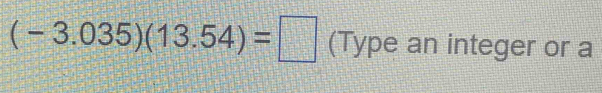 (-3.035)(13.54)=□ (Type an integer or a