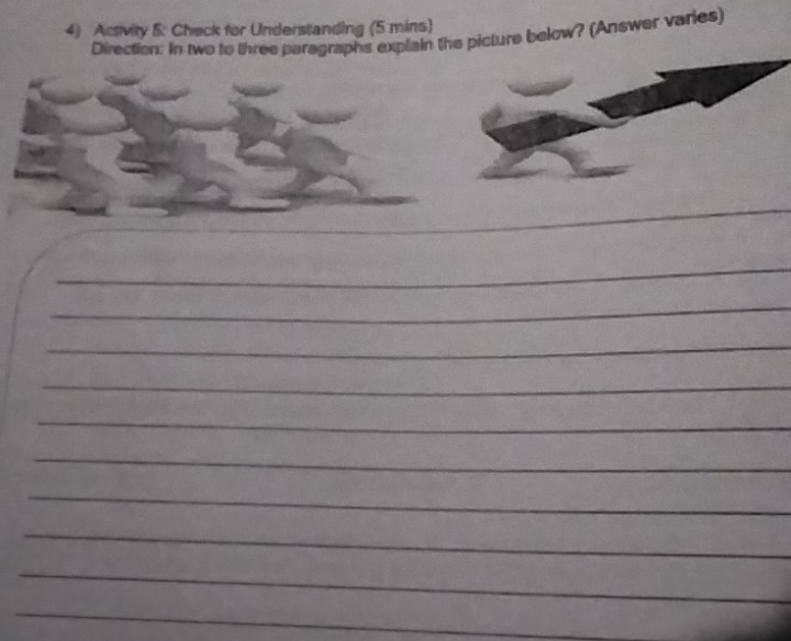 Activity 5: Check for Understanding (5 mins) 
Direction: In two to three paragraphs explain the picture below? (Answer varies) 
_ 
_ 
_ 
_ 
_ 
_ 
_ 
_ 
_ 
_ 
_