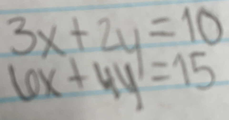 3x+2y=10
6x+4y=15