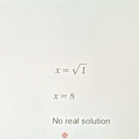 x=sqrt(1)
x=8
No real solution