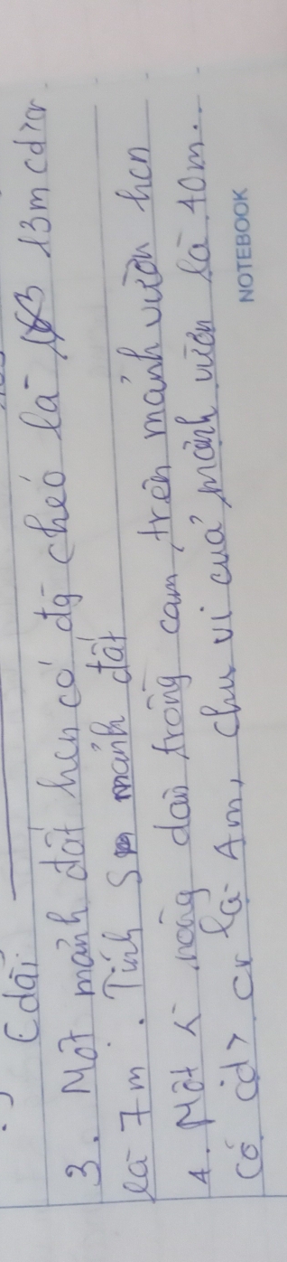 cdai 
3. Mot manh dat han co dg ched Ca 13meolior 
lea Jm. Tins Smm manh dat 
4. Hot L nong dai frong cam fren manh vuioh hen 
có ¢d) cr lG Am, Chu vi cua? mnh wián Ka 40m.