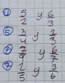 ①  5/2  y  6/3 
⑤  3/4 y 2/3 
 7/9  y 6/7 
④  2/5  y  3/6 