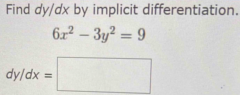 Find dy/dx by implicit differentiation.
6x^2-3y^2=9
dy/dx=□