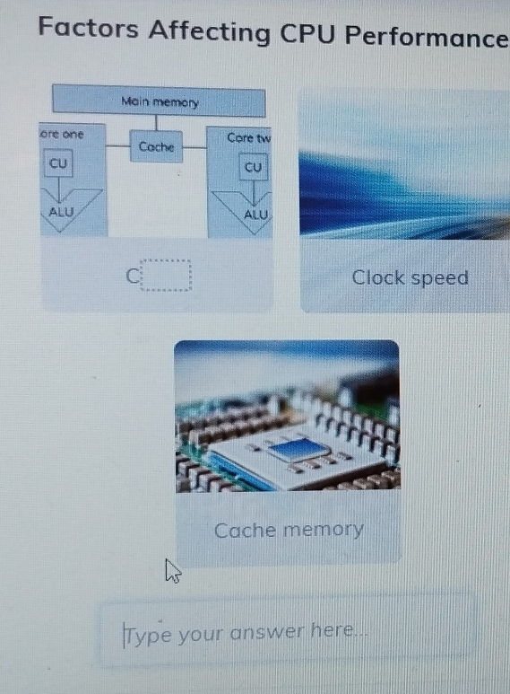 Factors Affecting CPU Performance
C□ Clock speed 
Type your answer here...