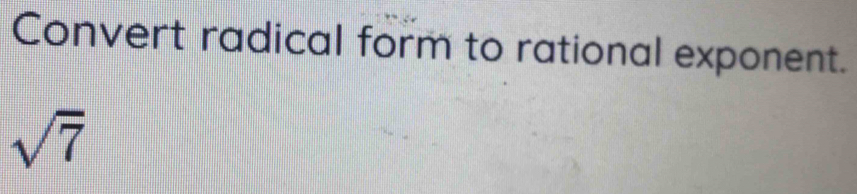 Convert radical form to rational exponent.
sqrt(7)