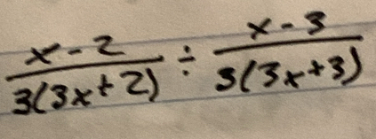  (x-2)/3(3x+2) /  (x-3)/3(3x+3) 