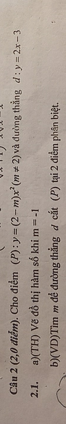 (2,0 điểm). Cho điểm (P) : y=(2-m)x^2(m!= 2) và đường thắng d:y=2x-3
2.1. a)(TH) Vẽ đồ thị hàm số khi m=-1
b)(VD)Tìm m để đường thẳng d cắt (P) tại 2 điểm phân biệt.