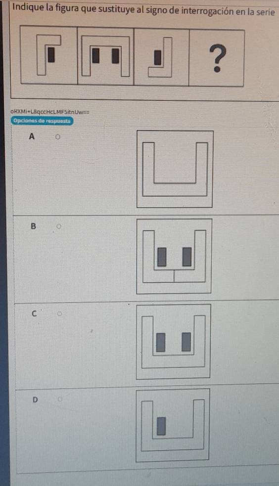 Indique la figura que sustituye al signo de interrogación en la serie
oRXMi+L8qccHcLMFSitnUw==
Opciones de respuest
A
B
C
D